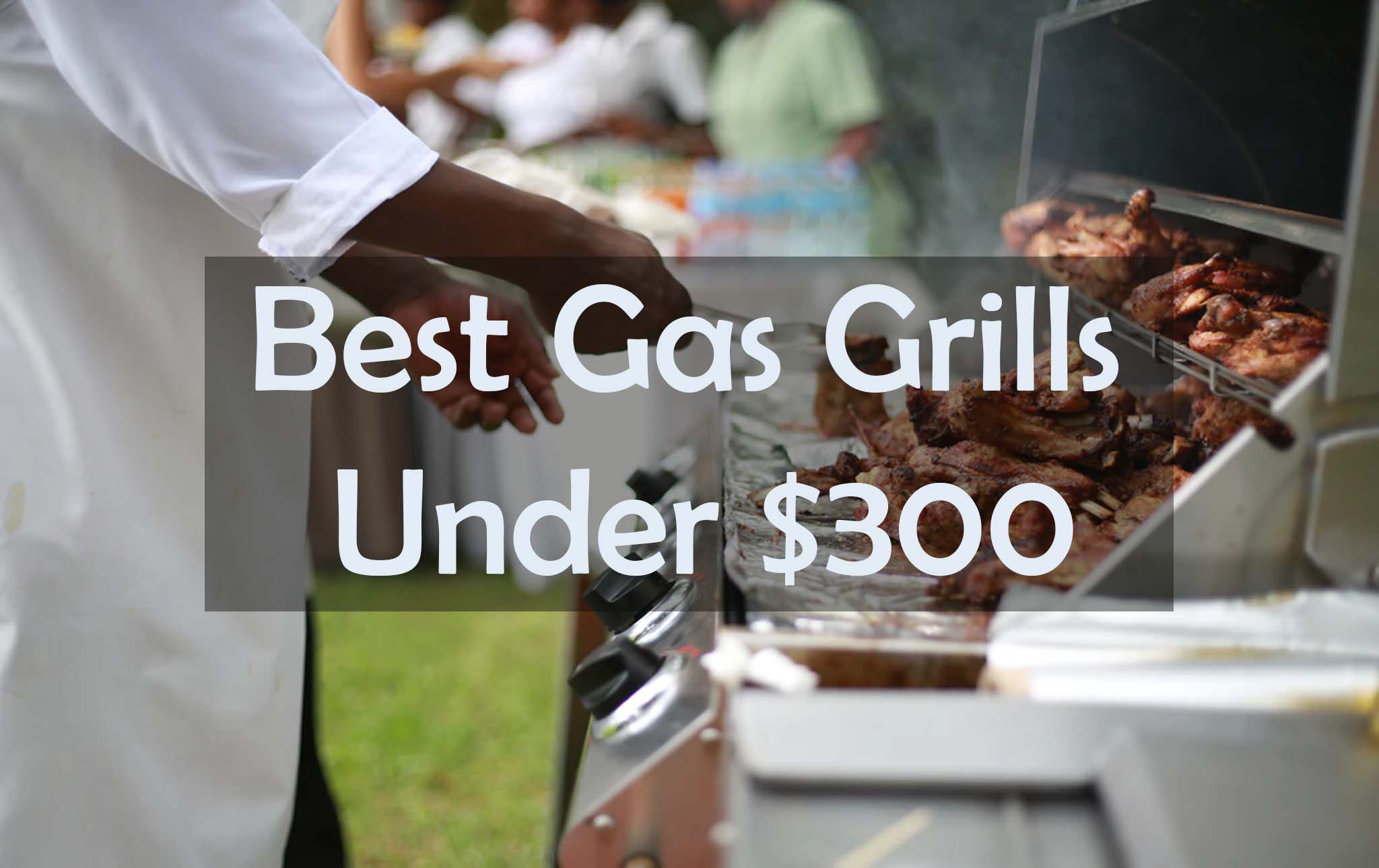 Best Gas Grills Under $300 in 2019 - Top Rated Gas Grills Reviewed